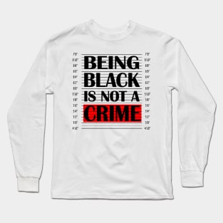 Being Black Is Not A Crime Long Sleeve T-Shirt
